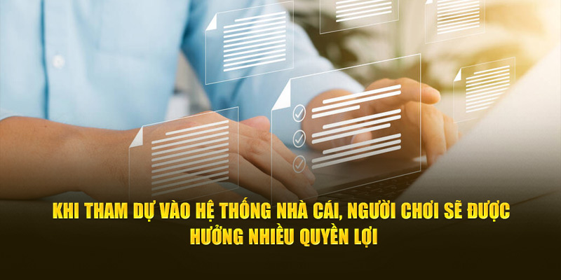 Khi tham dự vào hệ thống nhà cái, người chơi sẽ được hưởng nhiều quyền lợi