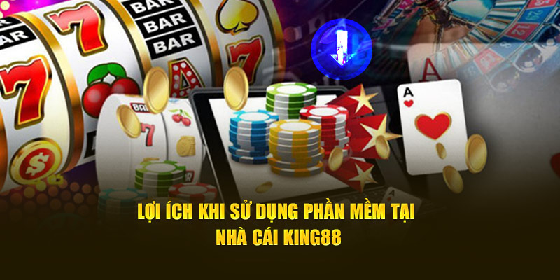 Lợi ích khi sử dụng phần mềm tại nhà cái King88